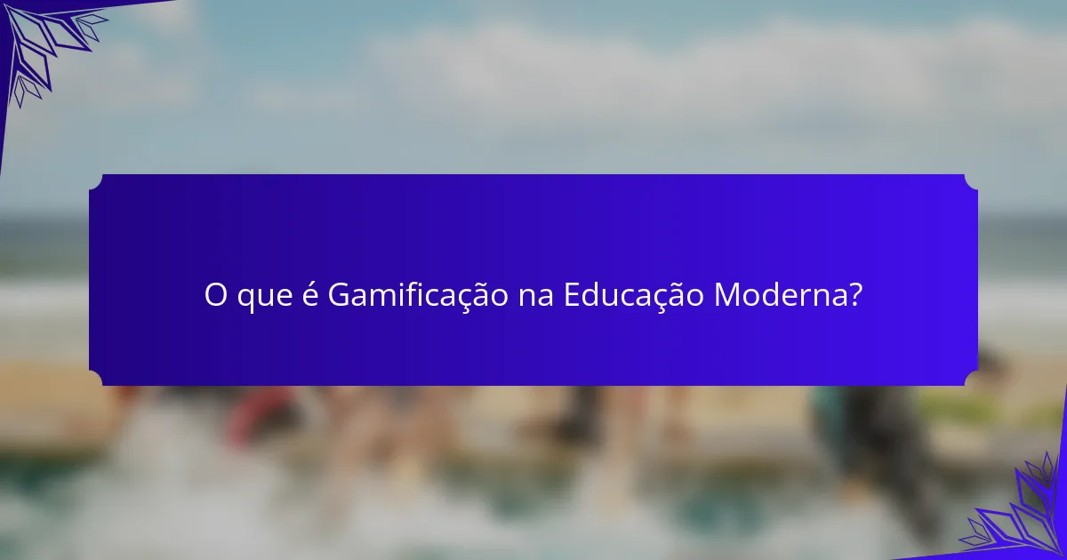 O que é Gamificação na Educação Moderna?