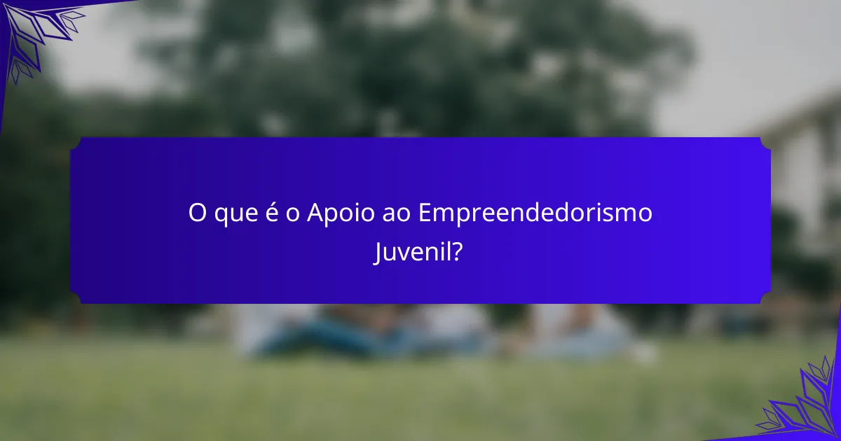 O que é o Apoio ao Empreendedorismo Juvenil?