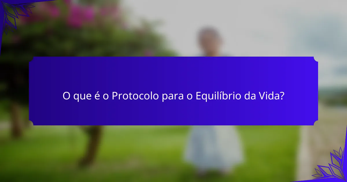 O que é o Protocolo para o Equilíbrio da Vida?