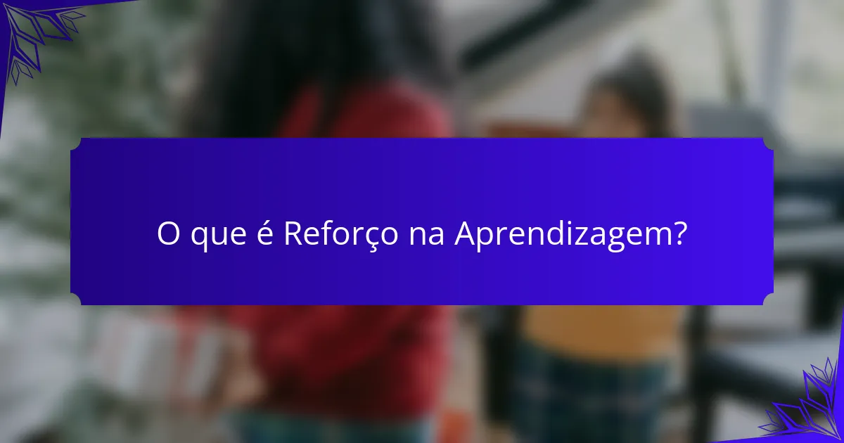 O que é Reforço na Aprendizagem?