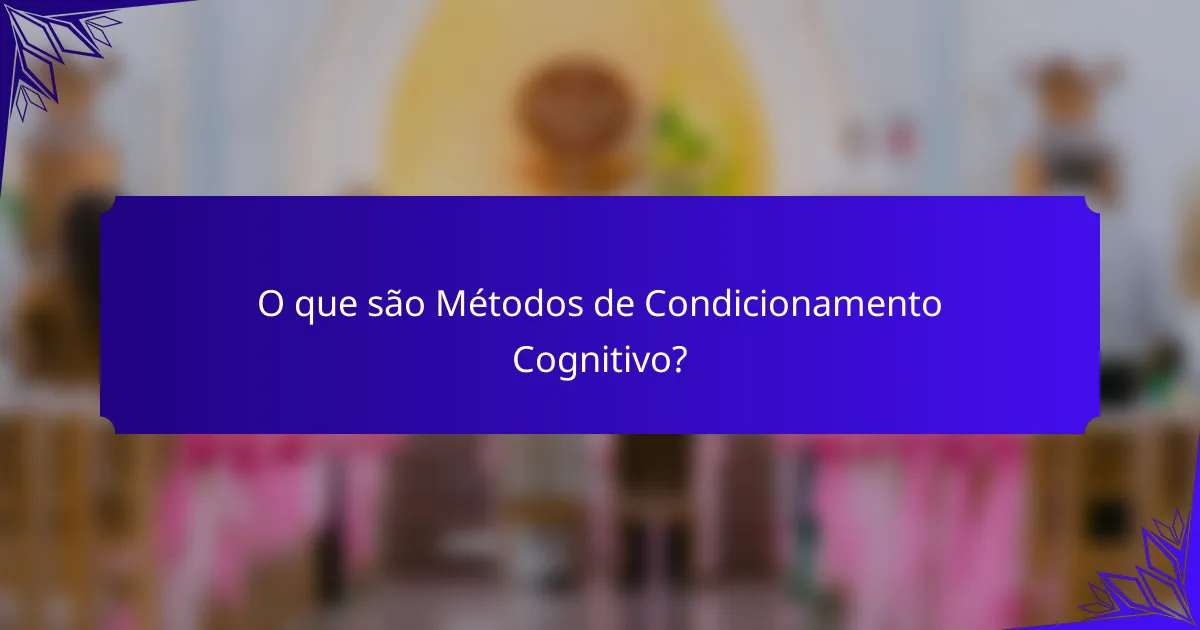 O que são Métodos de Condicionamento Cognitivo?