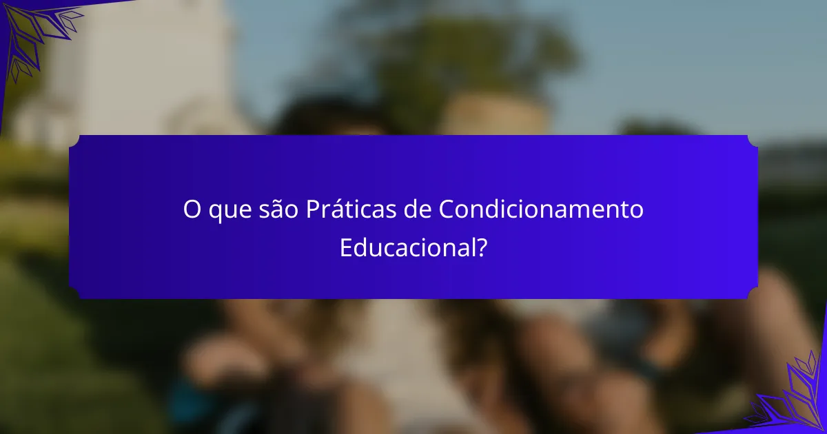 O que são Práticas de Condicionamento Educacional?