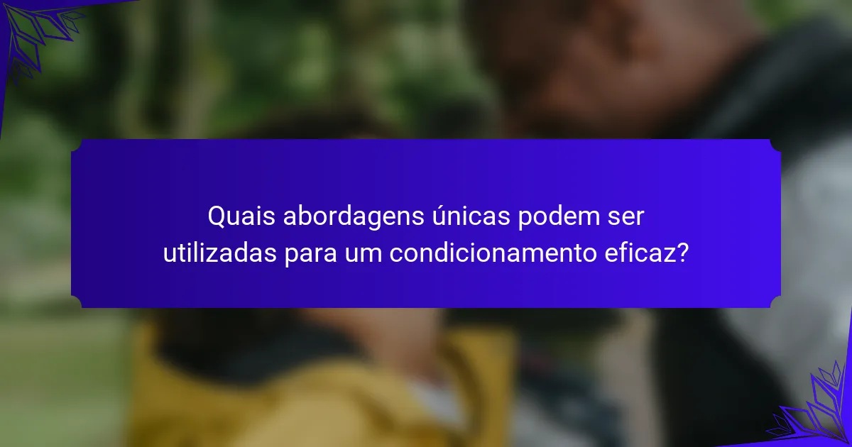 Quais abordagens únicas podem ser utilizadas para um condicionamento eficaz?