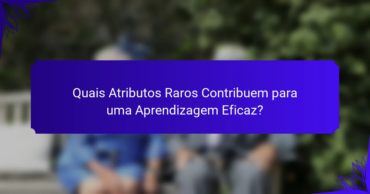 Quais Atributos Raros Contribuem para uma Aprendizagem Eficaz?