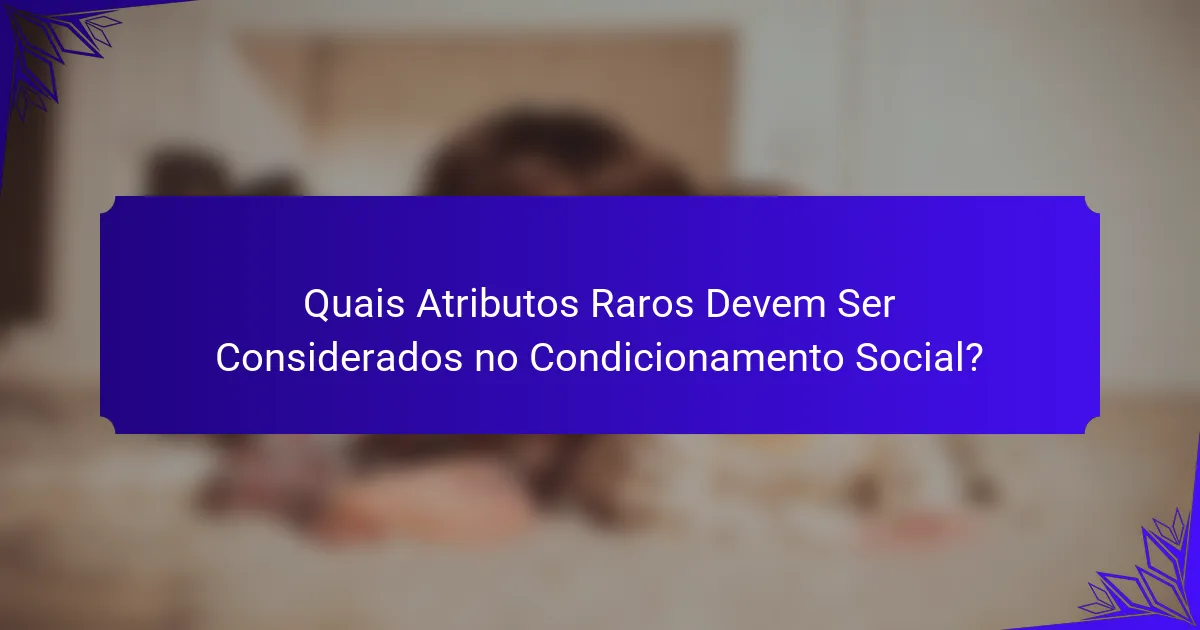 Quais Atributos Raros Devem Ser Considerados no Condicionamento Social?
