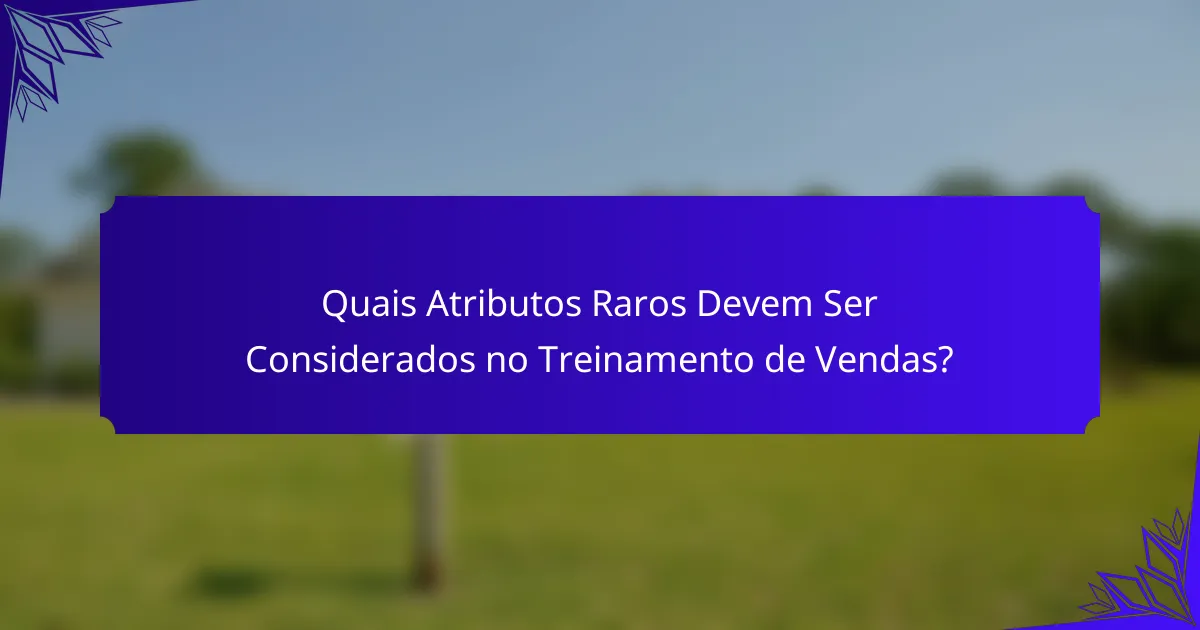 Quais Atributos Raros Devem Ser Considerados no Treinamento de Vendas?