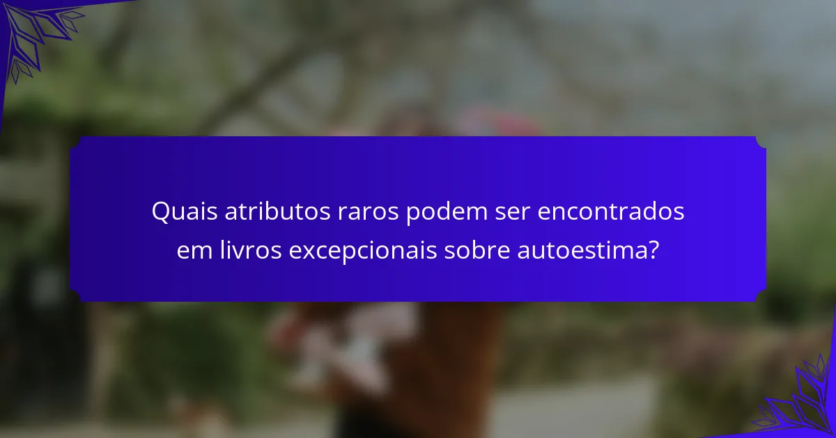 Quais atributos raros podem ser encontrados em livros excepcionais sobre autoestima?