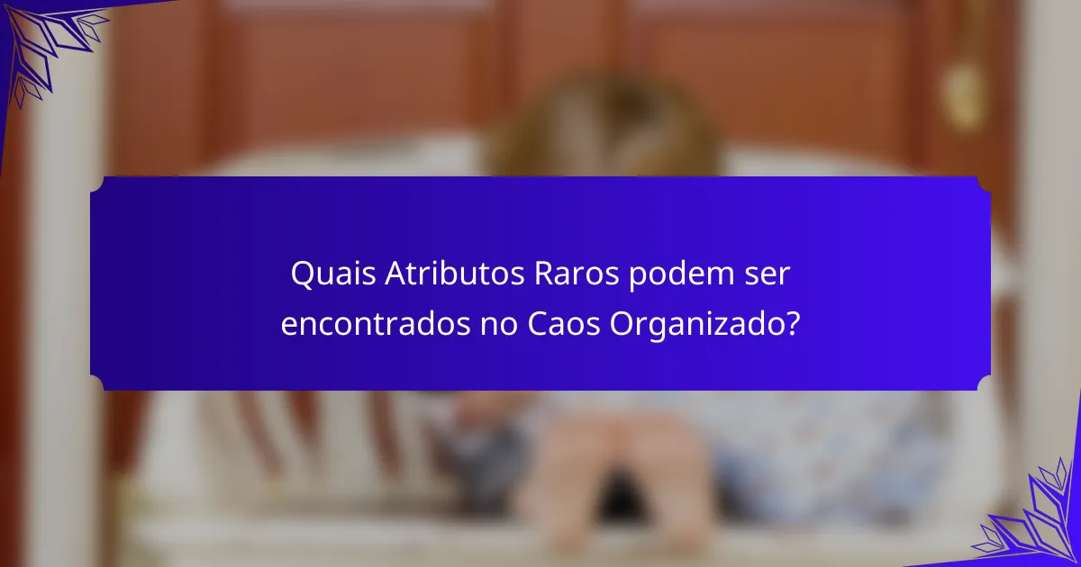 Quais Atributos Raros podem ser encontrados no Caos Organizado?