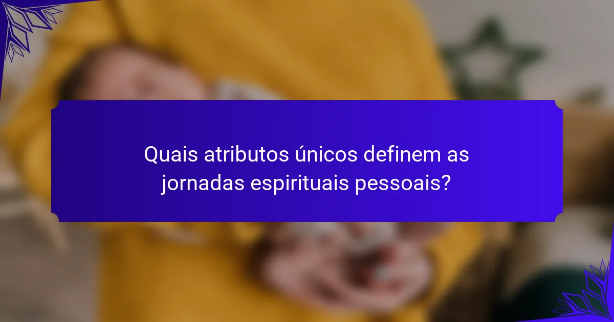 Quais atributos únicos definem as jornadas espirituais pessoais?