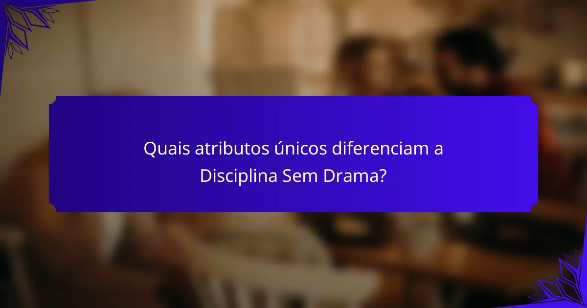 Quais atributos únicos diferenciam a Disciplina Sem Drama?