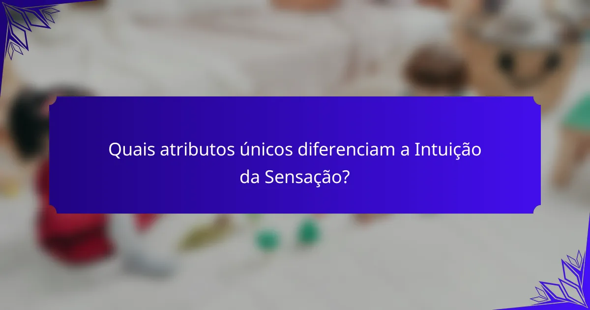 Quais atributos únicos diferenciam a Intuição da Sensação?