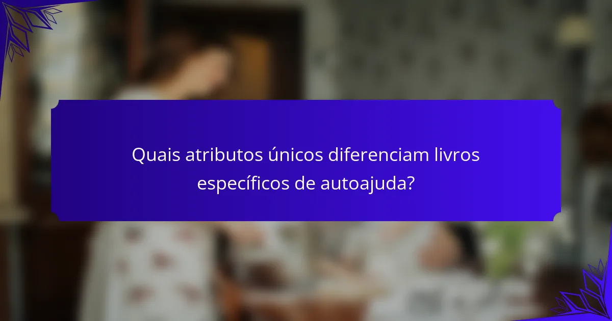 Quais atributos únicos diferenciam livros específicos de autoajuda?