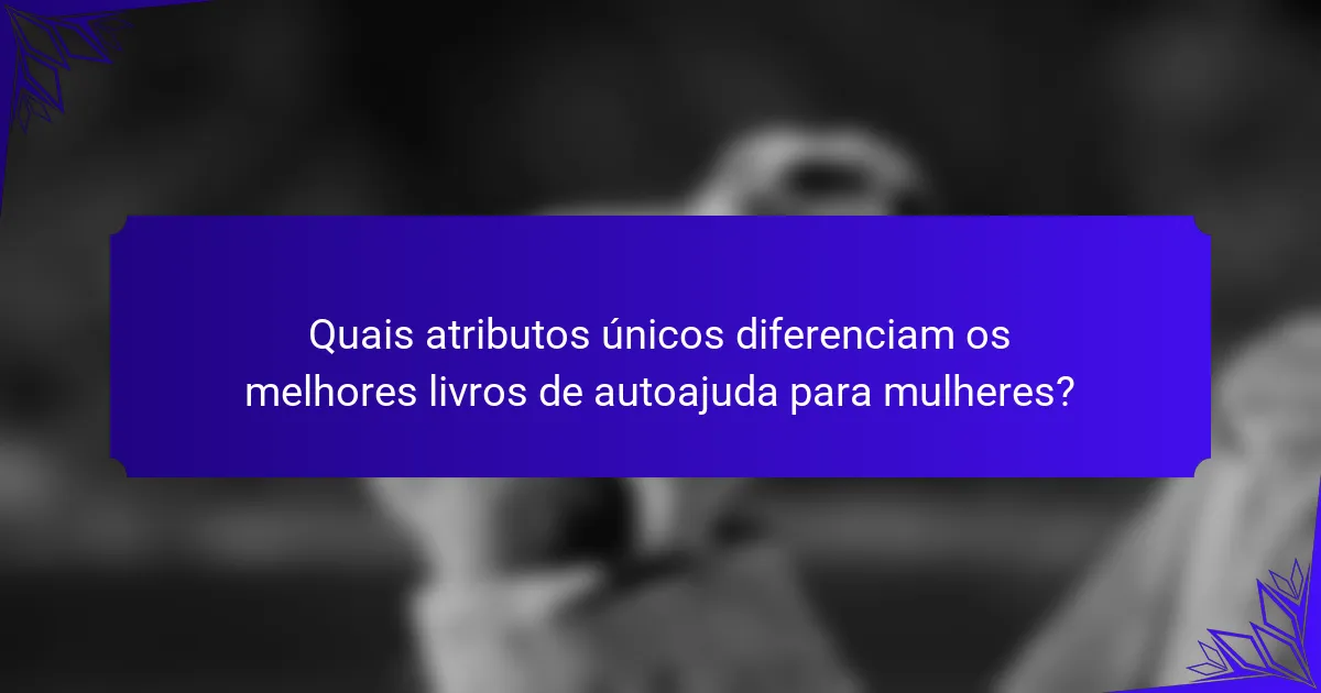 Quais atributos únicos diferenciam os melhores livros de autoajuda para mulheres?