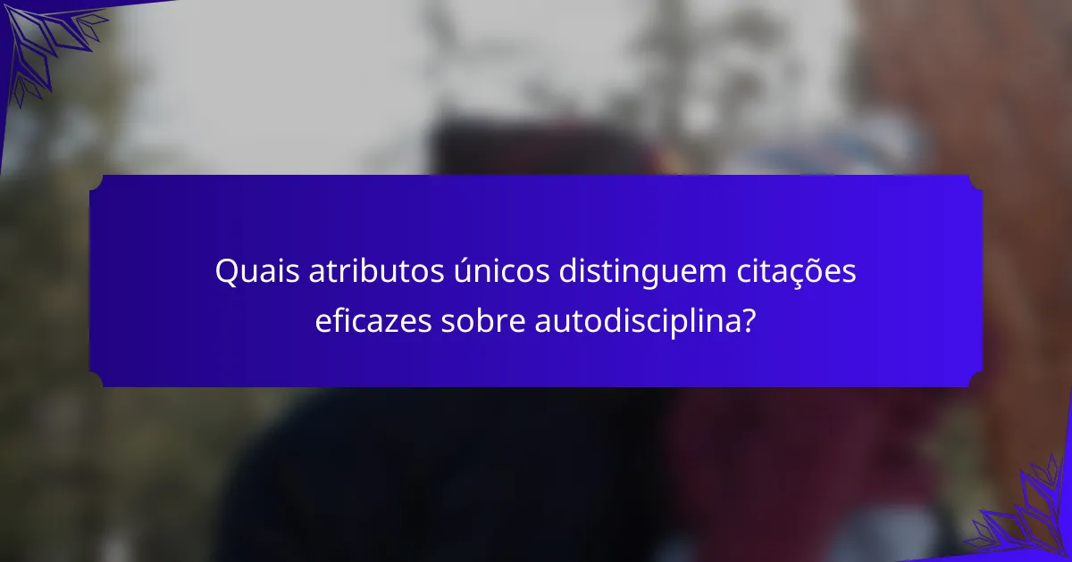 Quais atributos únicos distinguem citações eficazes sobre autodisciplina?