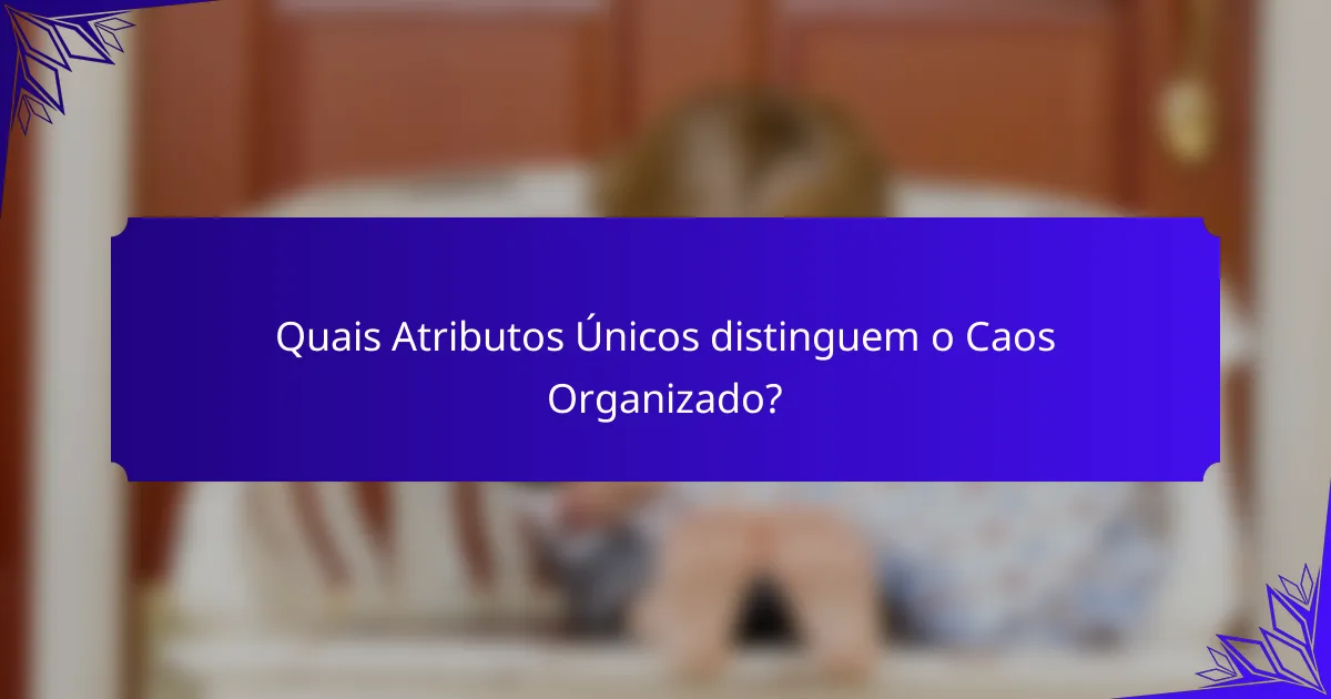 Quais Atributos Únicos distinguem o Caos Organizado?