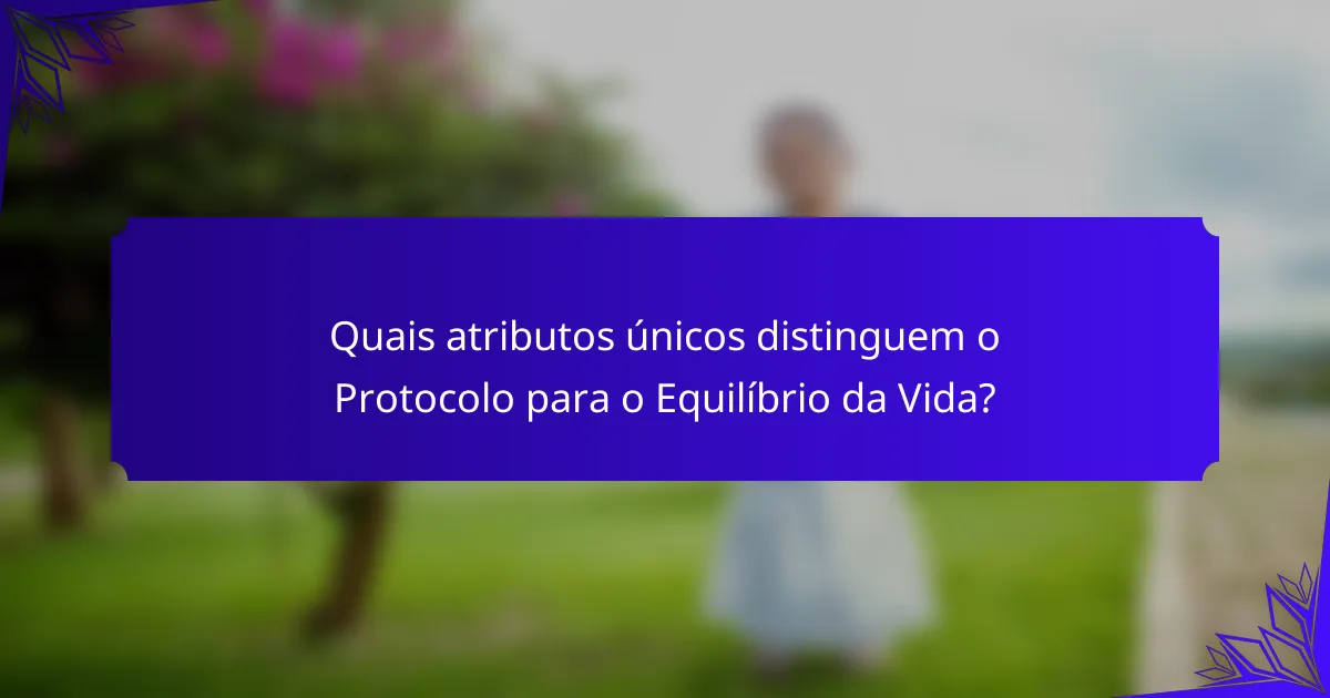 Quais atributos únicos distinguem o Protocolo para o Equilíbrio da Vida?