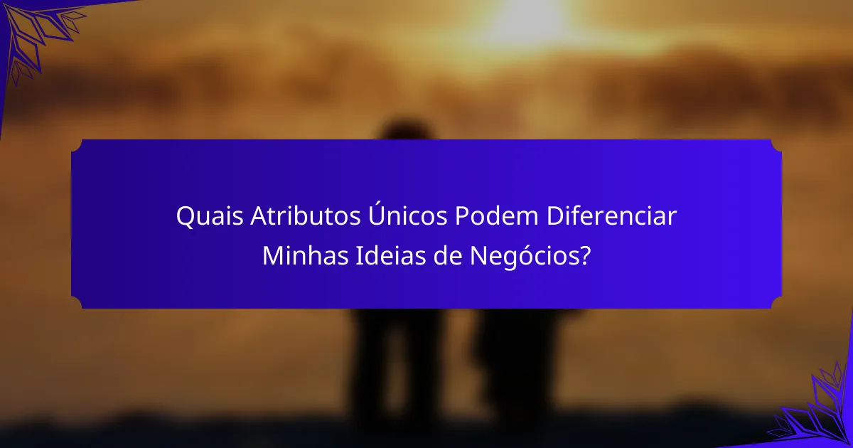 Quais Atributos Únicos Podem Diferenciar Minhas Ideias de Negócios?