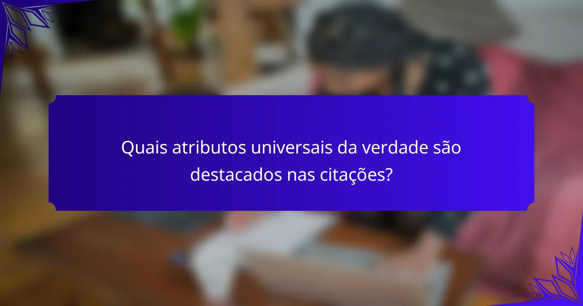 Quais atributos universais da verdade são destacados nas citações?