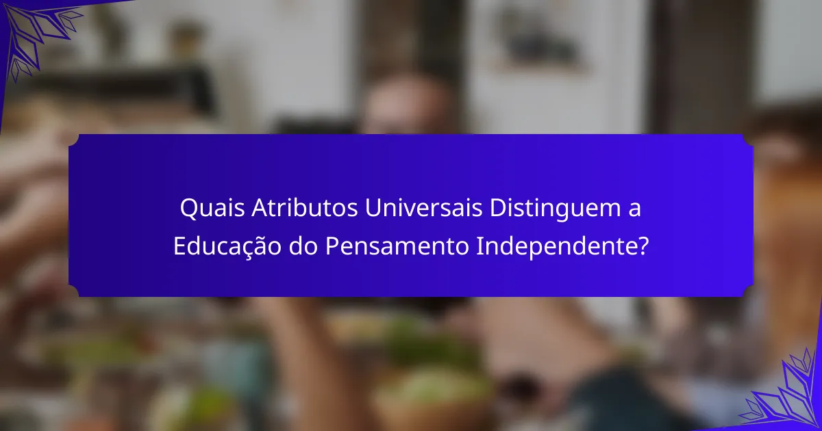 Quais Atributos Universais Distinguem a Educação do Pensamento Independente?
