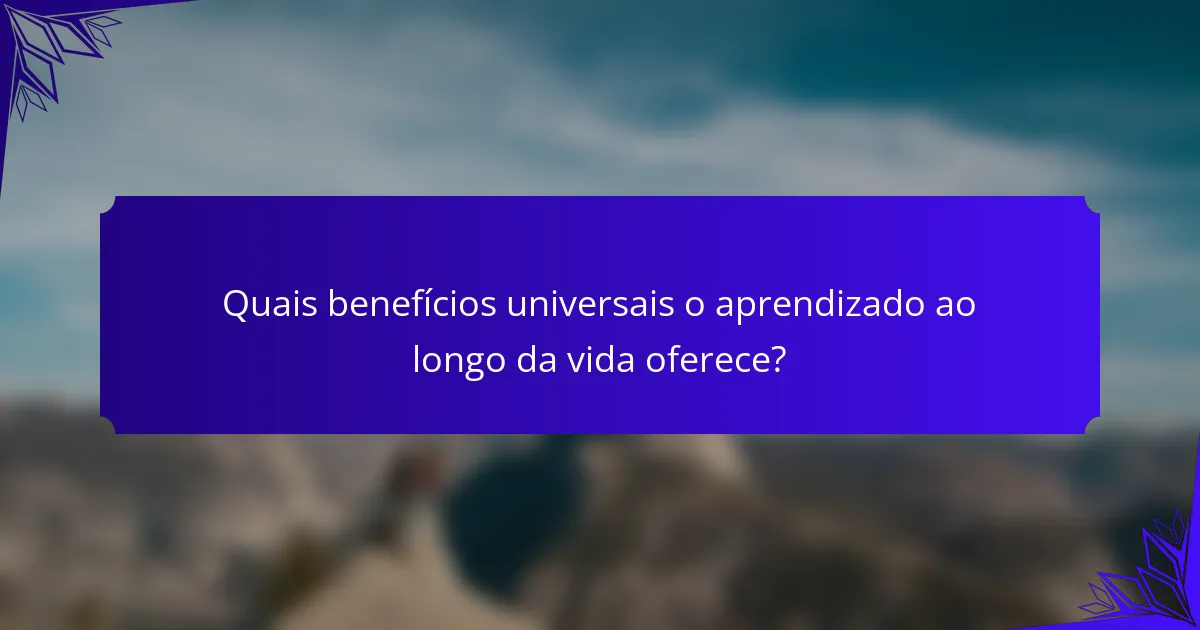 Quais benefícios universais o aprendizado ao longo da vida oferece?