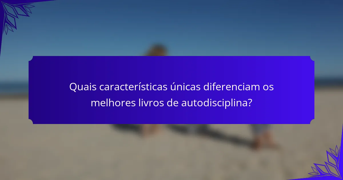 Quais características únicas diferenciam os melhores livros de autodisciplina?
