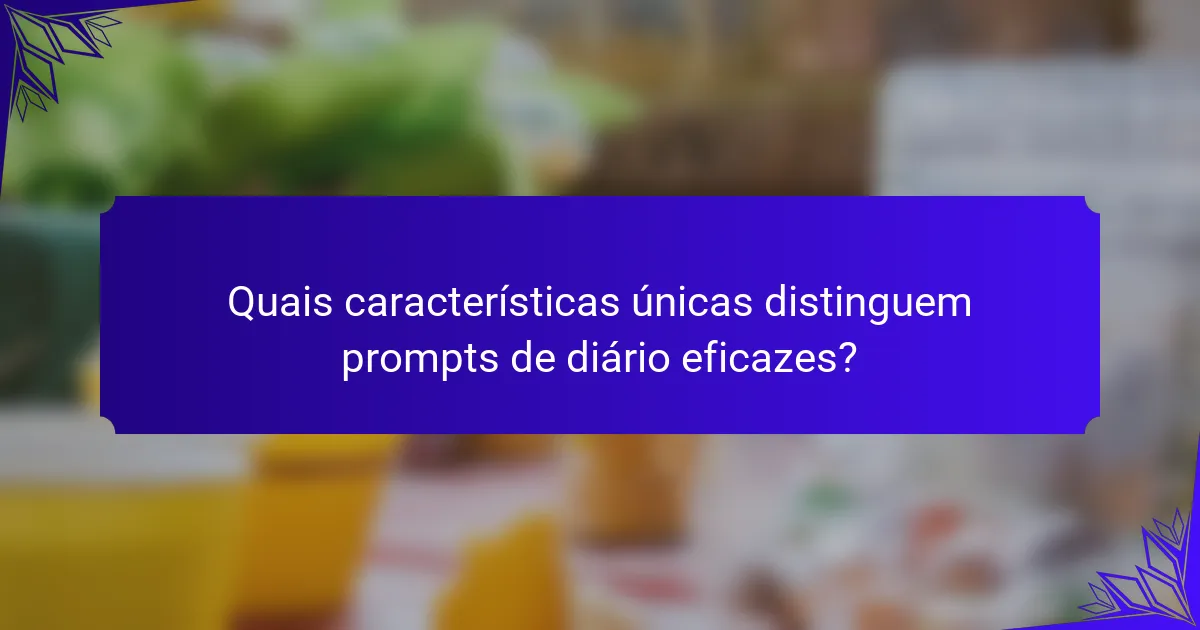 Quais características únicas distinguem prompts de diário eficazes?