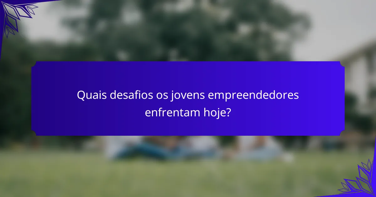 Quais desafios os jovens empreendedores enfrentam hoje?