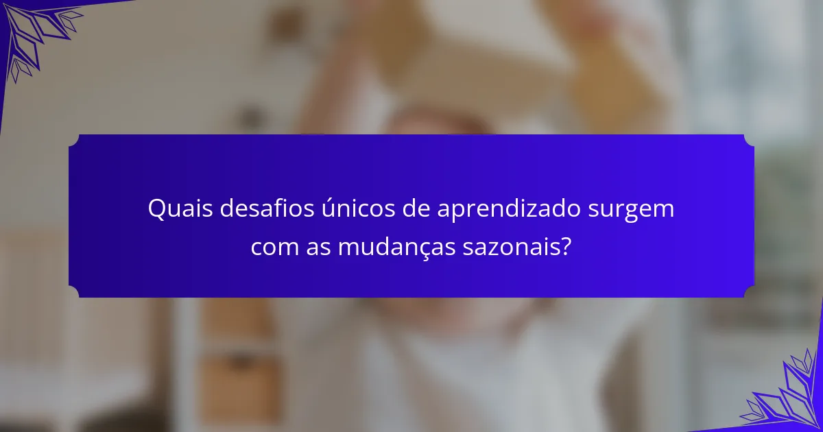 Quais desafios únicos de aprendizado surgem com as mudanças sazonais?