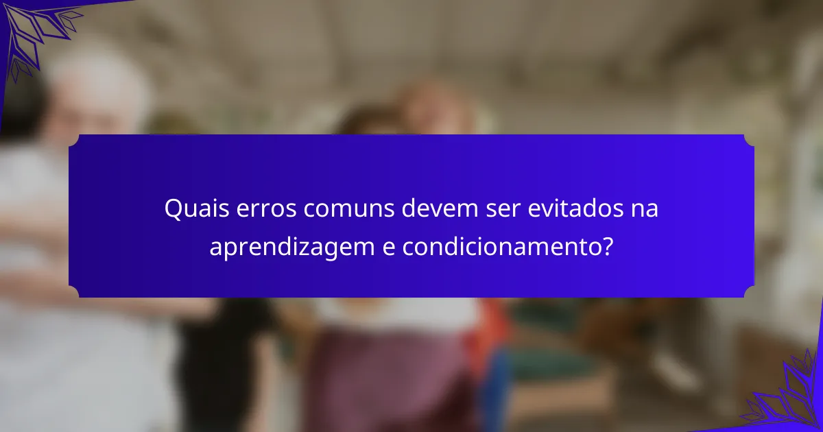 Quais erros comuns devem ser evitados na aprendizagem e condicionamento?