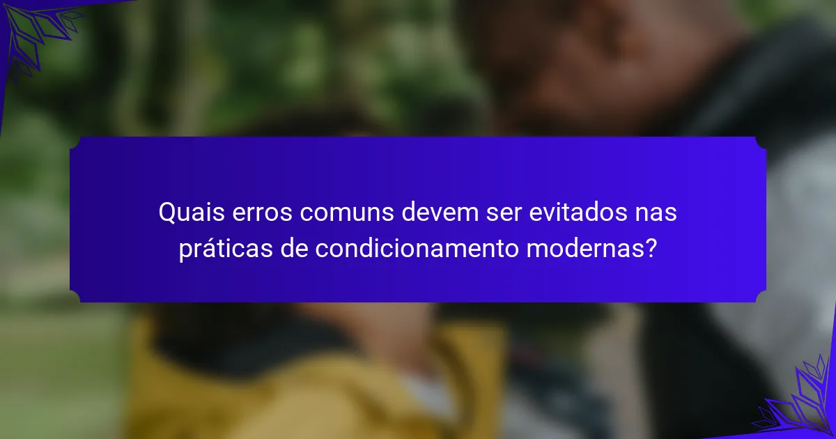 Quais erros comuns devem ser evitados nas práticas de condicionamento modernas?