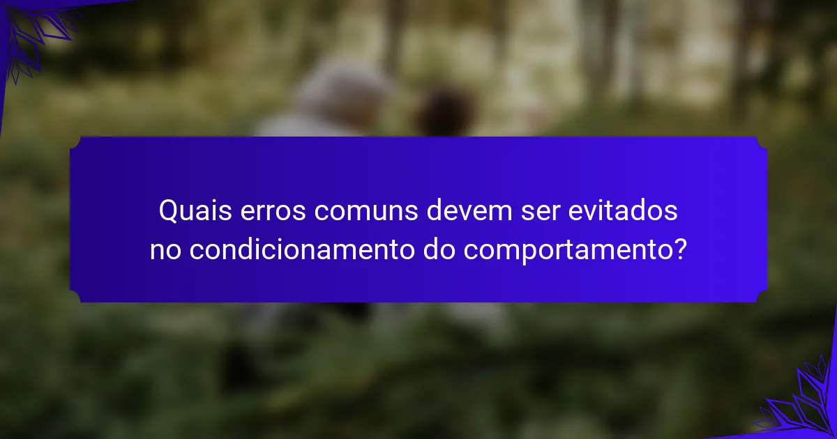 Quais erros comuns devem ser evitados no condicionamento do comportamento?