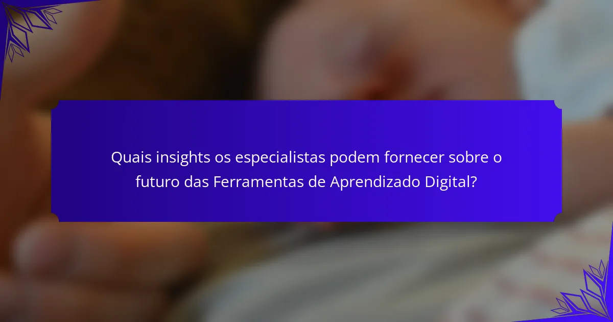Quais insights os especialistas podem fornecer sobre o futuro das Ferramentas de Aprendizado Digital?