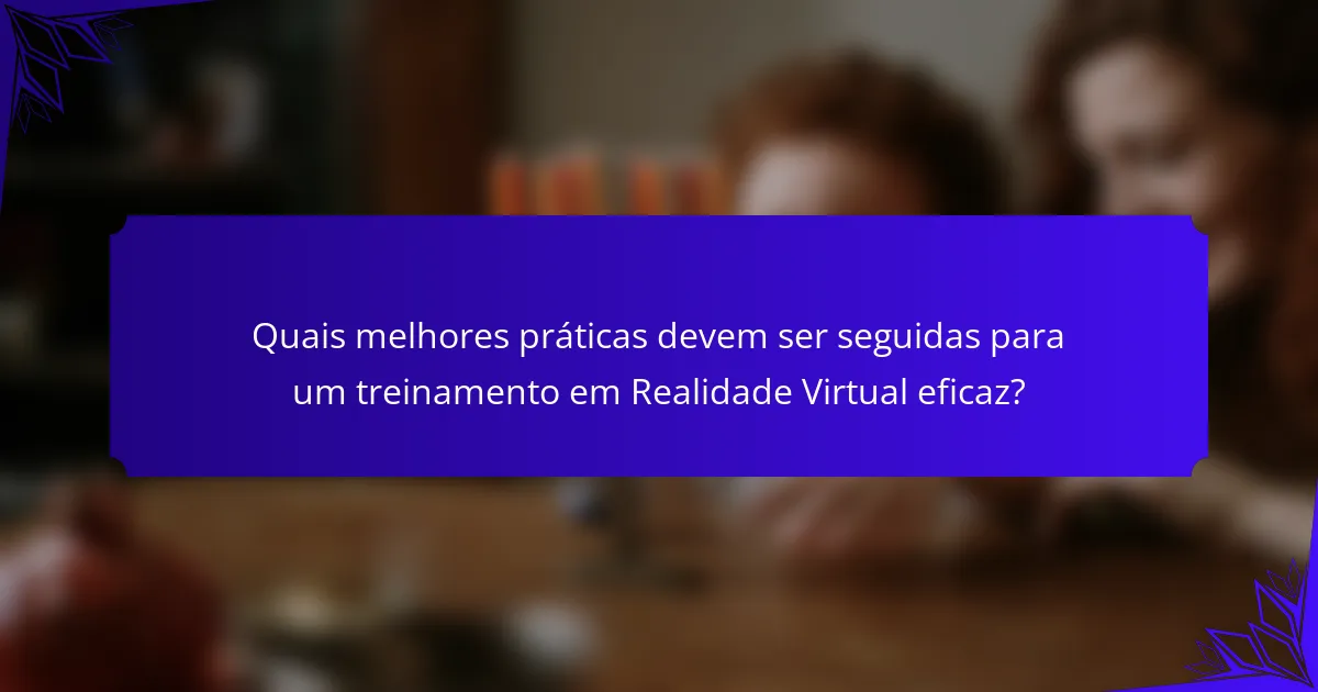 Quais melhores práticas devem ser seguidas para um treinamento em Realidade Virtual eficaz?