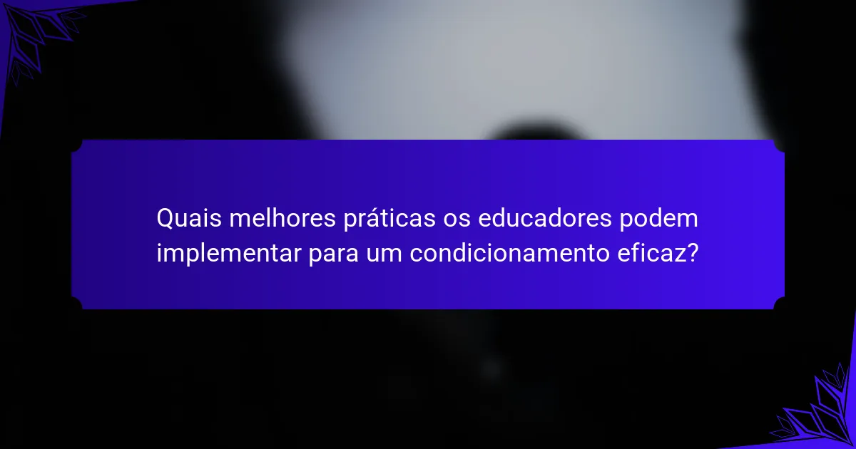 Quais melhores práticas os educadores podem implementar para um condicionamento eficaz?