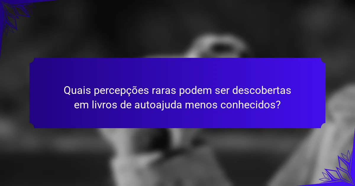 Quais percepções raras podem ser descobertas em livros de autoajuda menos conhecidos?