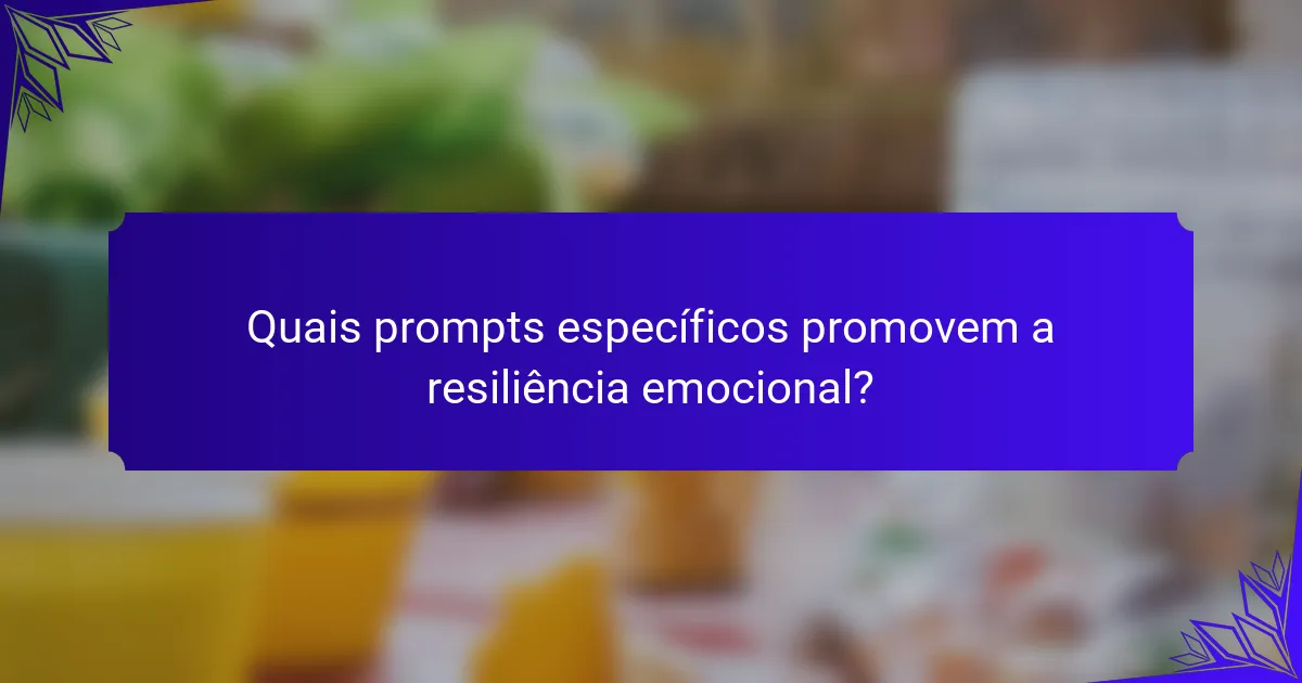Quais prompts específicos promovem a resiliência emocional?