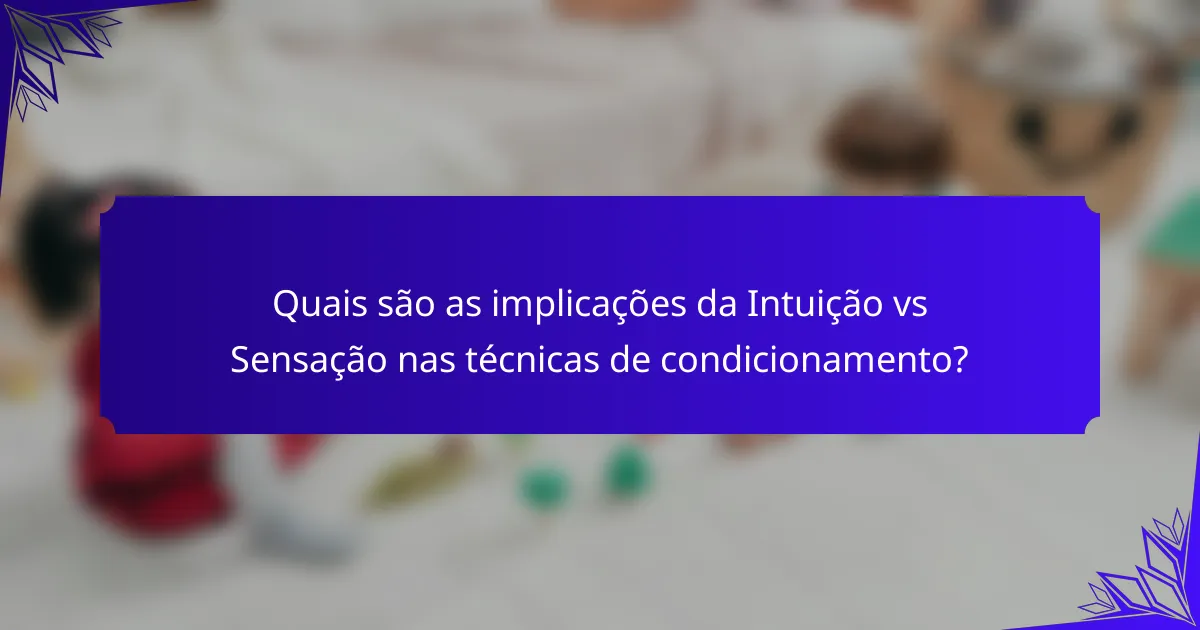 Quais são as implicações da Intuição vs Sensação nas técnicas de condicionamento?