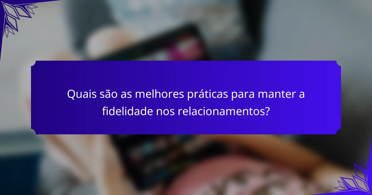 Quais são as melhores práticas para manter a fidelidade nos relacionamentos?