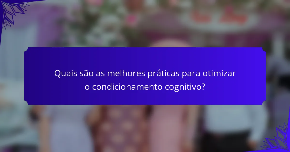 Quais são as melhores práticas para otimizar o condicionamento cognitivo?