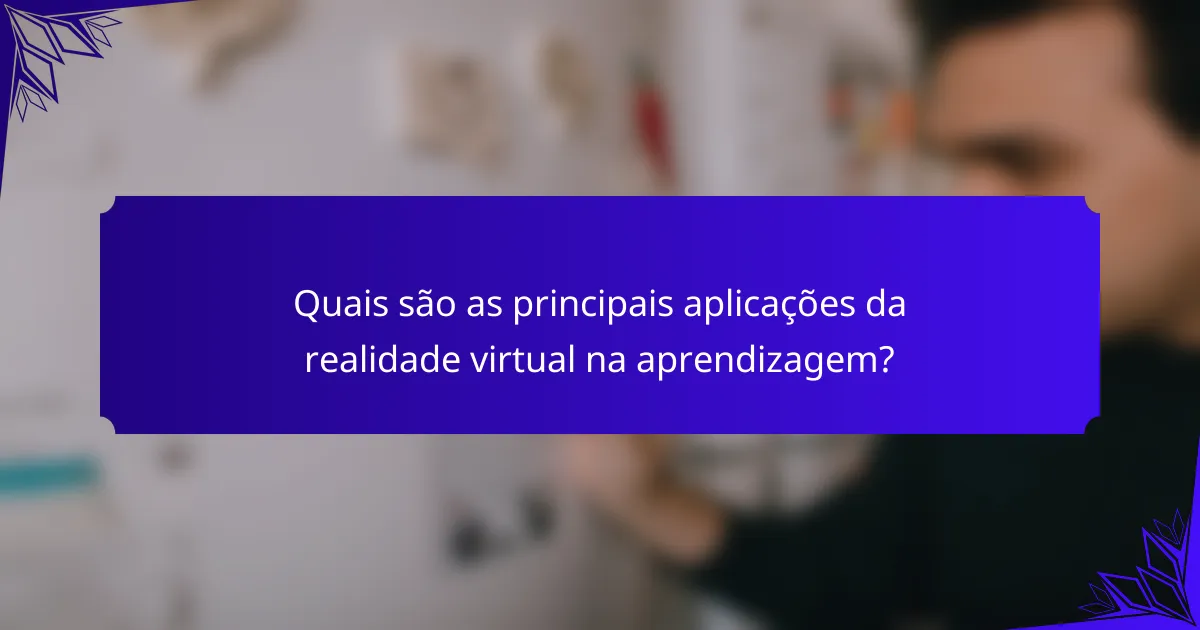Quais são as principais aplicações da realidade virtual na aprendizagem?