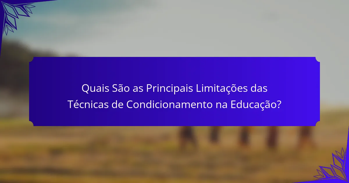 Quais São as Principais Limitações das Técnicas de Condicionamento na Educação?