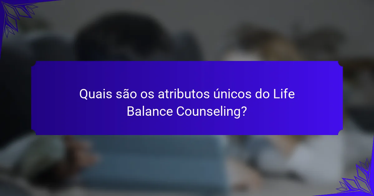 Quais são os atributos únicos do Life Balance Counseling?
