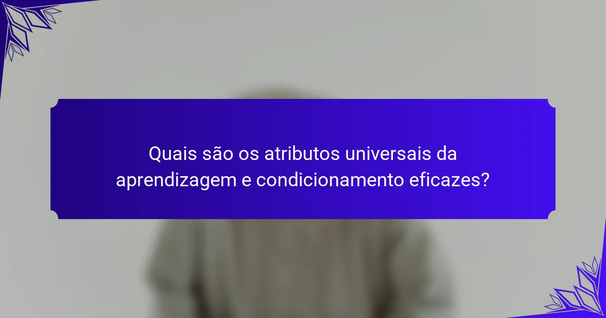 Quais são os atributos universais da aprendizagem e condicionamento eficazes?