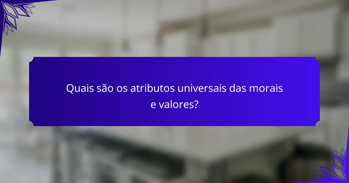 Quais são os atributos universais das morais e valores?
