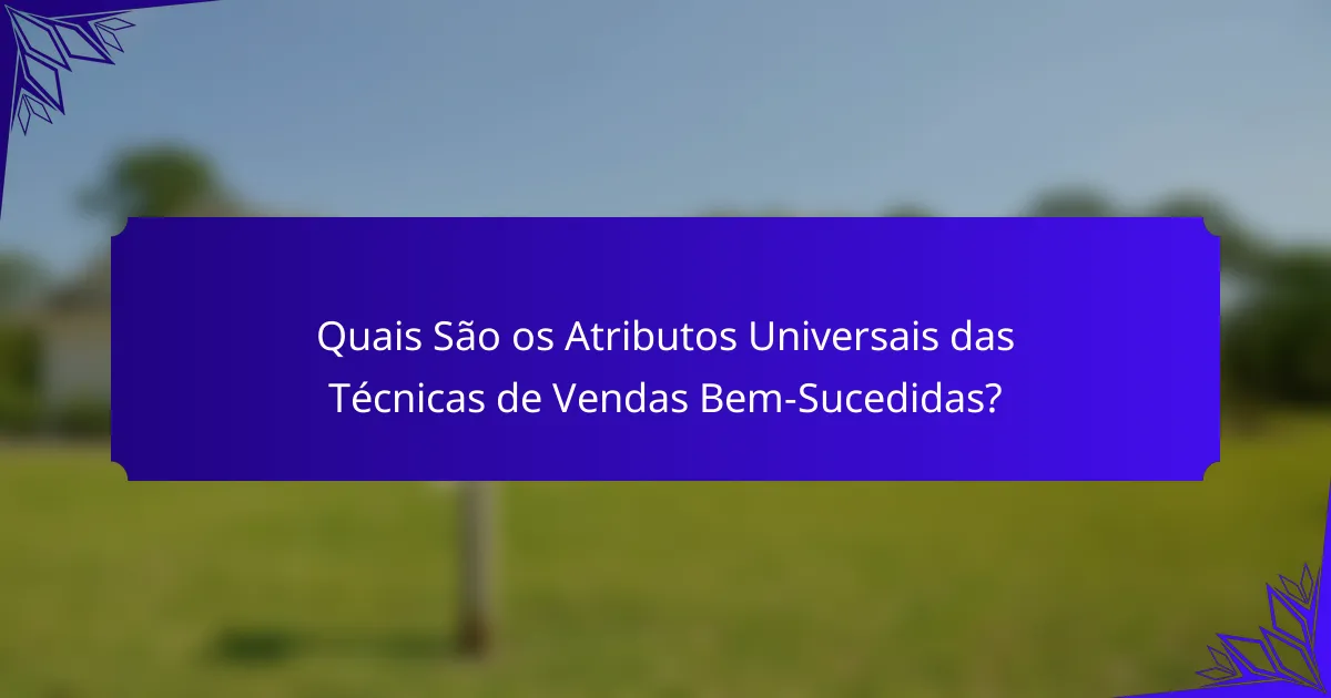 Quais São os Atributos Universais das Técnicas de Vendas Bem-Sucedidas?