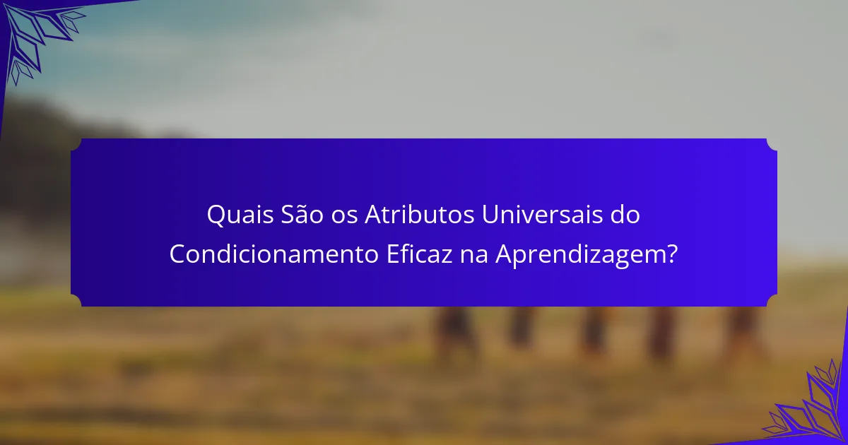 Quais São os Atributos Universais do Condicionamento Eficaz na Aprendizagem?