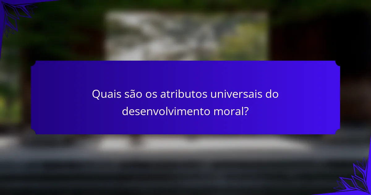 Quais são os atributos universais do desenvolvimento moral?