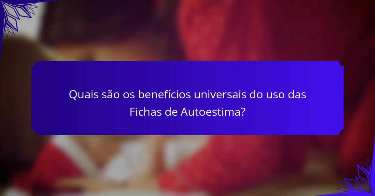 Quais são os benefícios universais do uso das Fichas de Autoestima?