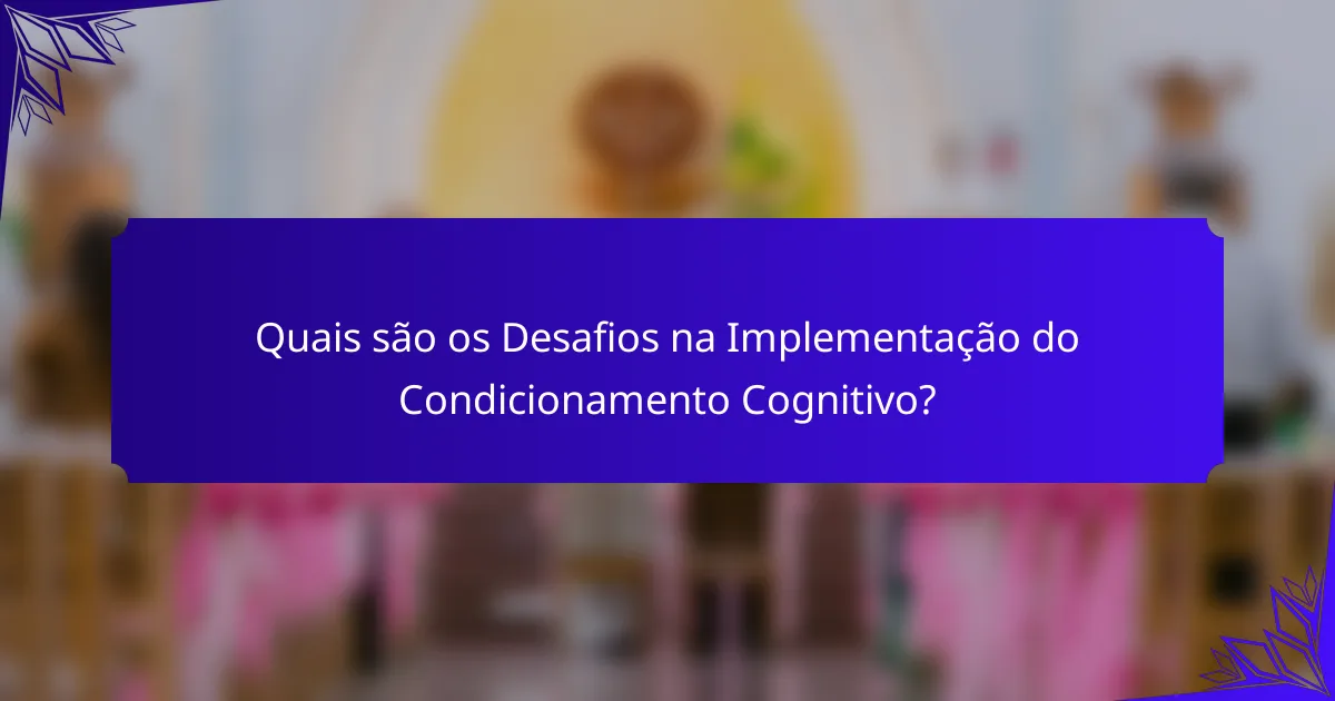 Quais são os Desafios na Implementação do Condicionamento Cognitivo?
