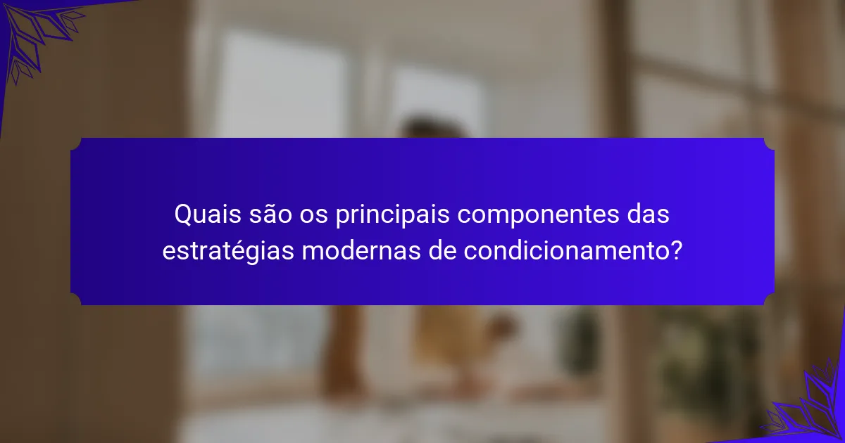 Quais são os principais componentes das estratégias modernas de condicionamento?